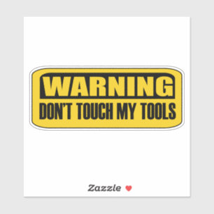 don't touch my tools