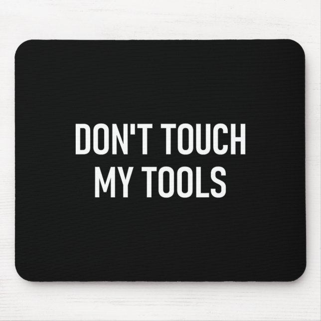 Don't Touch My Tools, Funny, Jokes, Sarcastic Sayi Mouse Pad (Front)