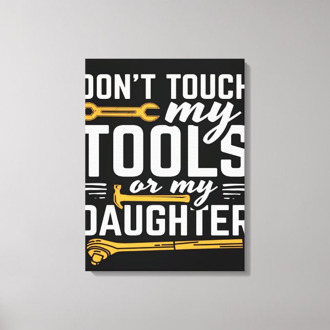 Don't Touch My Tools or My Daughter | Canvas Print (Front)