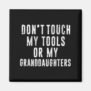 Dont Touch My Tools Or My Granddaughters  Magnet