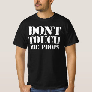 Dont Touch The Props -  Is That Your Prop? Yeah T-Shirt