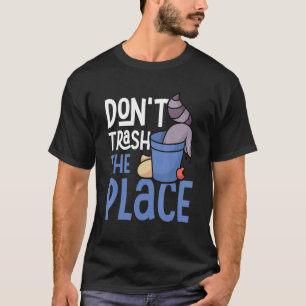 Don't Trash The Place Raccoons Trash Panda T-Shirt