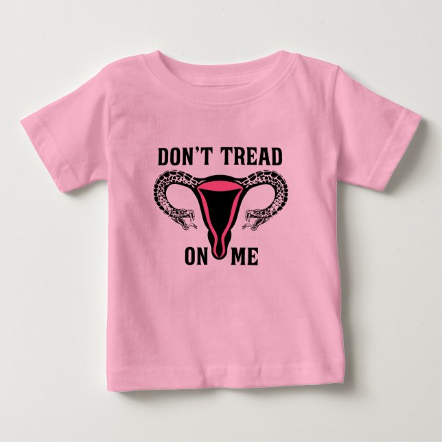Don't Tread On Me Feminist Pro Choice Baby T-Shirt (Front)