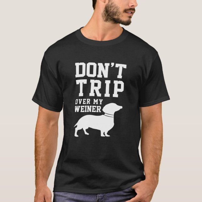 Don't Trip Over My Weiner (Dog) Humour Saying Pet  T-Shirt (Front)