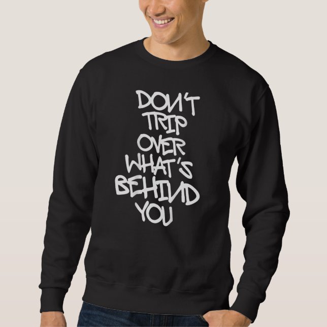 Don't trip over what's behind you graffiti style b sweatshirt (Front)