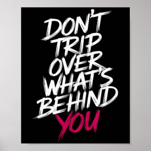 Dont Trip Over Whats Behind You Motivational Sayin Poster