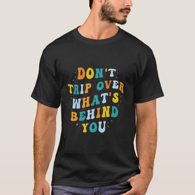 Don'T Trip Over W'S Behind You Psychedelic Trippy T-Shirt (Front)