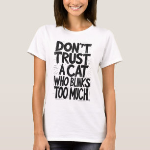 Don't trust a cat who blinks too much T-Shirt