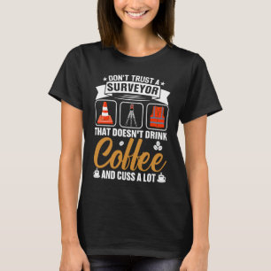 Dont Trust A Surveyor That Doesnt Drink Coffe And  T-Shirt