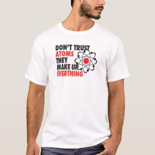 DONT TRUST ATOMS They make up everything T-Shirt