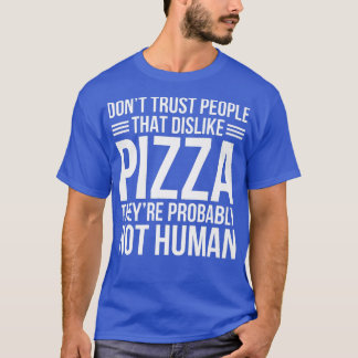 Dont Trust People That Dislike Pizza  T-Shirt
