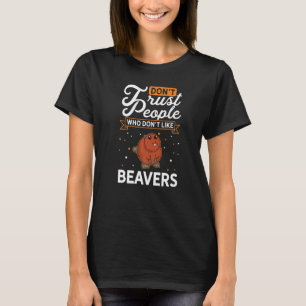 Don't Trust people Who don't like Beavers T-Shirt