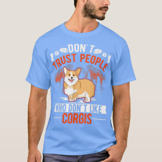 Dont Trust people Who dont like Corgis T-Shirt