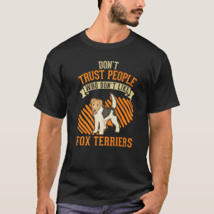 Don't Trust people Who don't like Fox Terriers   T-Shirt