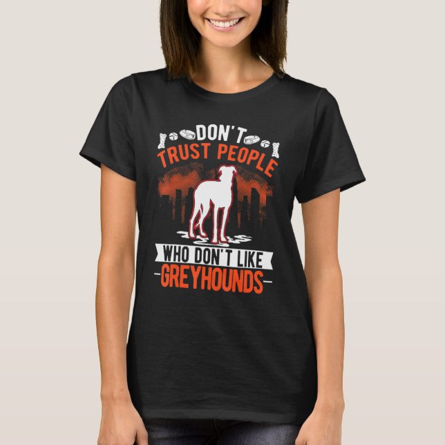 Don't Trust People Who Don't Like Greyhounds T-Shirt (Front)