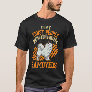Don't Trust people Who don't like Samoyeds T-Shirt