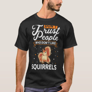 Don't Trust people Who don't like Squirrels T-Shirt
