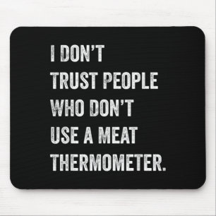 Dont Trust People Who Dont Use a Meat Thermometer Mouse Pad