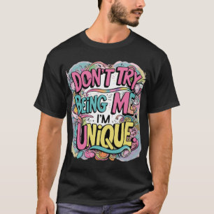Don't try being me. I'm unique. T-Shirt