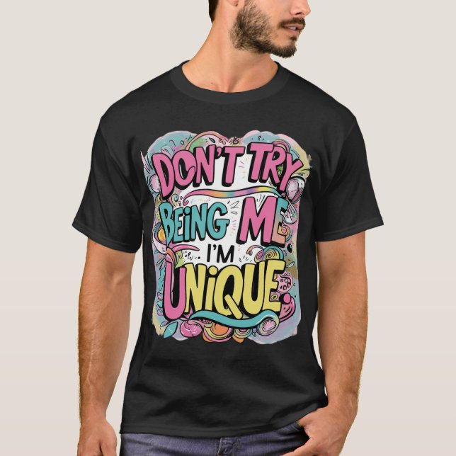Don't try being me. I'm unique. T-Shirt (Front)