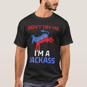 Don't Try Me I Am A Jackass Funny Donkey Patriotic T-Shirt