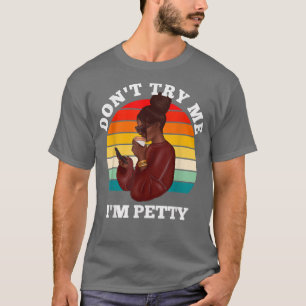 Dont Try Me Im Petty Funny Melanin Black Women Afr T-Shirt