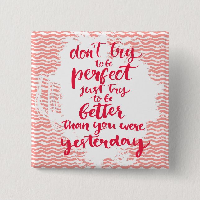 Don't Try To Be Perfect, Just Try To Be Better 15 Cm Square Badge (Front)