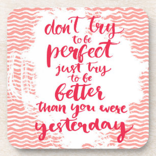 Don't Try To Be Perfect, Just Try To Be Better Coaster
