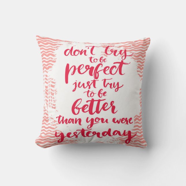 Don't Try To Be Perfect, Just Try To Be Better Cushion (Front)