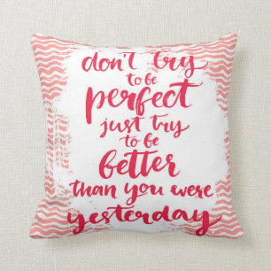 Don't Try To Be Perfect, Just Try To Be Better Cushion
