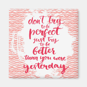 Don't Try To Be Perfect, Just Try To Be Better Magnet