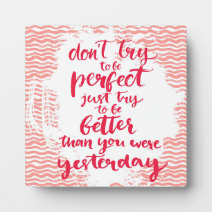 Don't Try To Be Perfect, Just Try To Be Better Plaque