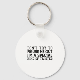 Don't Try To Figure Me Out I'm A Special Kind Of T Key Ring