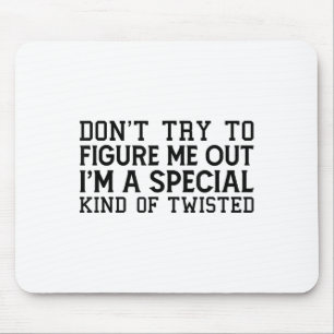 Don't Try To Figure Me Out I'm A Special Kind Of T Mouse Pad