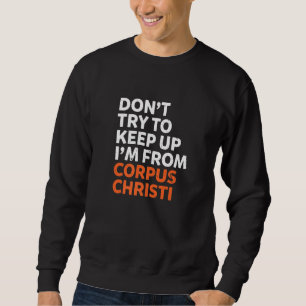 Dont Try To Keep Up Corpus Christi Hometown Texas Sweatshirt