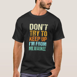 Dont Try To Keep Up Milwaukee Wisconsin Humour T-Shirt