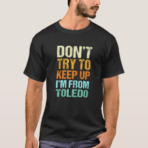 Dont Try To Keep Up Toledo Ohio Humour Resident T-Shirt