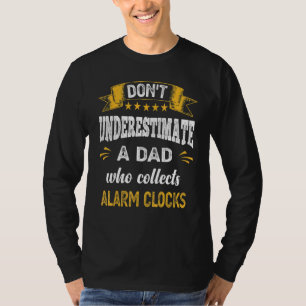 Don't Underestimate A Dad Who Collects Alarm Clock T-Shirt