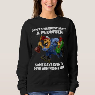 Don't Underestimate A Plumber Some Days Even The D Sweatshirt