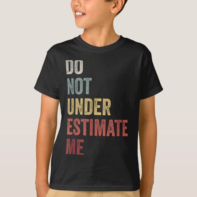 Don't Underestimate Me Funny Quote Gift  T-Shirt (Front)