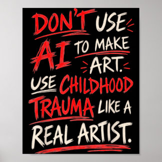 Dont Use Ai To Make Art Use Childhood Trauma Like Poster
