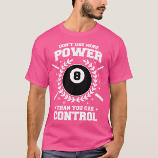 Don'T Use More Power Than You Can Control Billiard T-Shirt