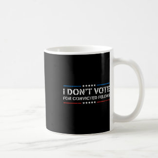 Don't Vote For Convicted Felons Anti-trump 1  Coffee Mug