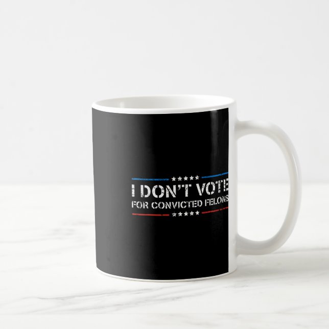 Don't Vote For Convicted Felons Anti-trump 1  Coffee Mug (Right)