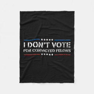 Don't Vote For Convicted Felons Anti-trump 1  Fleece Blanket