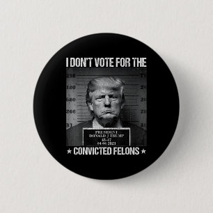 Don't Vote For Convicted Felons Anti-trump 4 6 Cm Round Badge