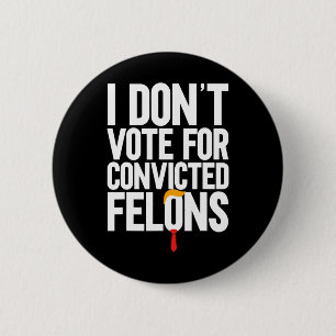 Don't Vote For Convicted Felons Anti-trump 6  Cm Round Badge