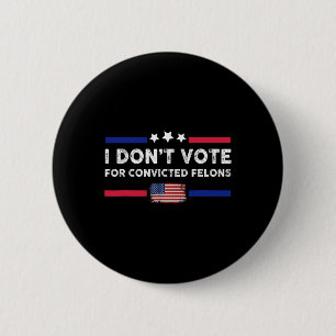 Don't Vote For Convicted Felons Anti-trump 6 Cm Round Badge