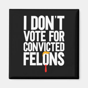 Don't Vote For Convicted Felons Anti-trump 6 Magnet