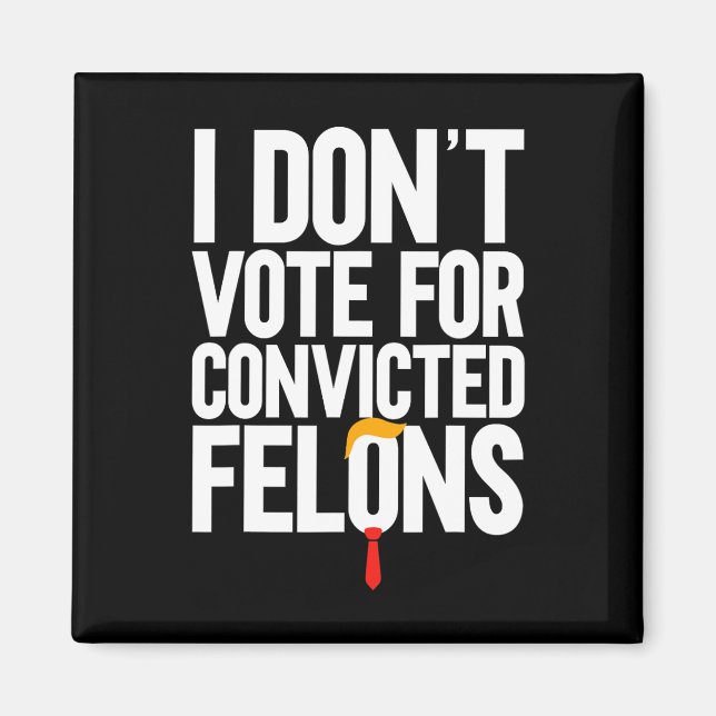 Don't Vote For Convicted Felons Anti-trump 6  Magnet (Front)